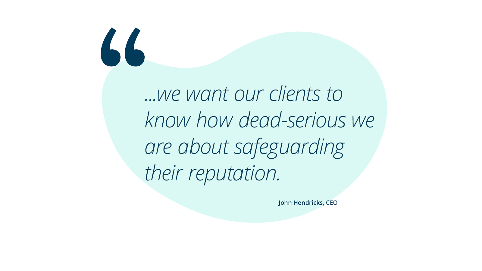 we
          want our clients to know how dead-serious we are about safeguarding
          their reputation